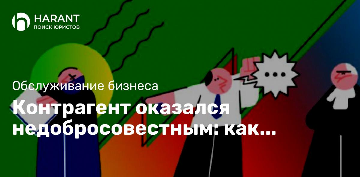 Контрагент оказался недобросовестным: как предпринимателю обратиться в суд