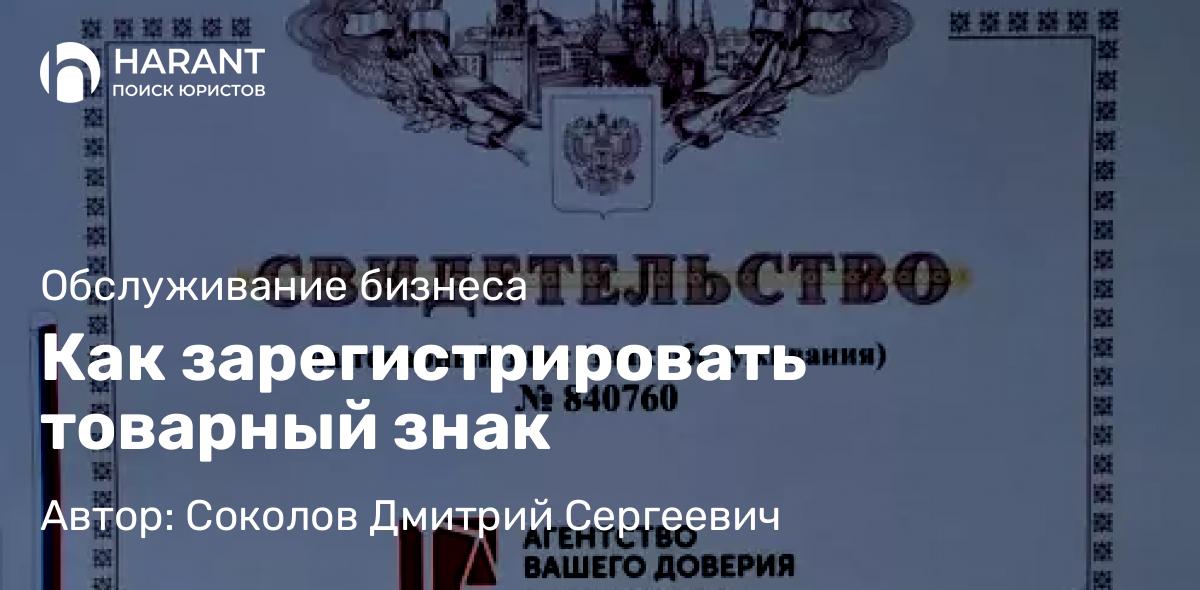 Адвокат Соколов Дмитрий Сергеевич объясняет: Как зарегистрировать товарный знак