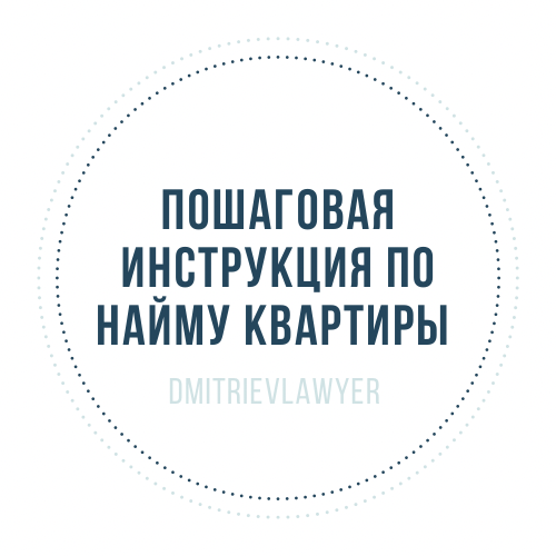 Юрист Дмитриев Алексей Сергеевич объясняет: ПОШАГОВАЯ ИНСТРУКЦИЯ ПО НАЙМУ КВАРТИРЫ