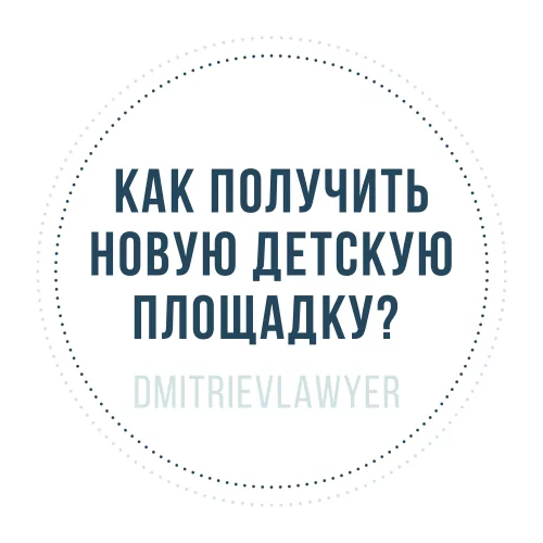 Юрист Дмитриев Алексей Сергеевич объясняет: Как получить новую детскую площадку?