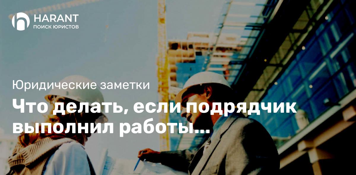 Что делать, если подрядчик выполнил работы некачественно