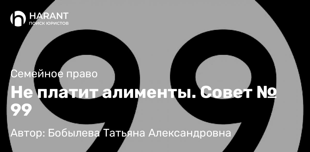 Юрист Бобылева Татьяна Александровна объясняет: Не платит алименты. Совет № 99