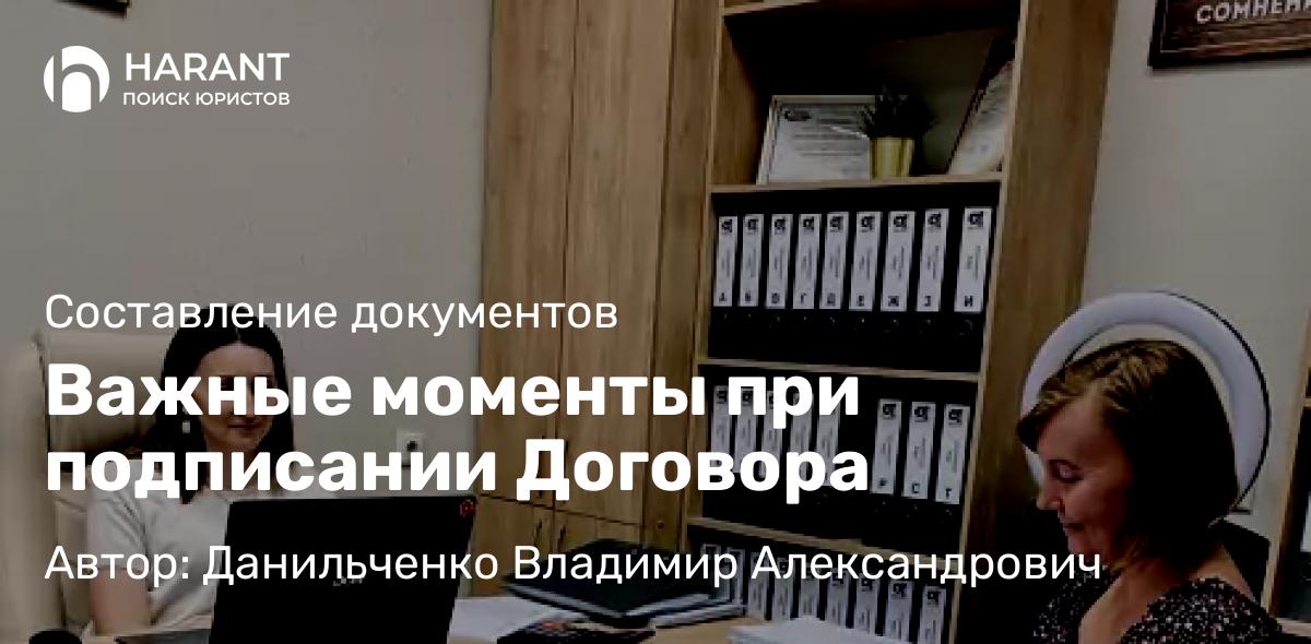 Юрист Данильченко Владимир Александрович объясняет: Важные моменты при подписании Договора