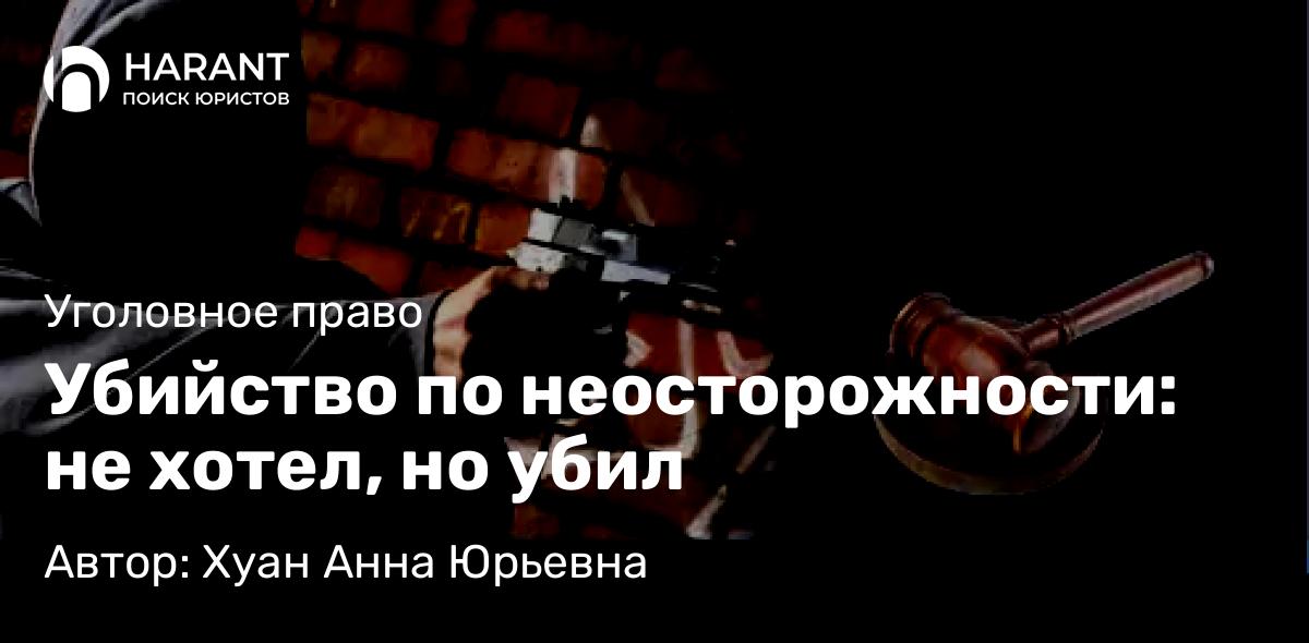 Юрист Хуан Анна Юрьевна объясняет: Убийство по неосторожности: не хотел, но убил