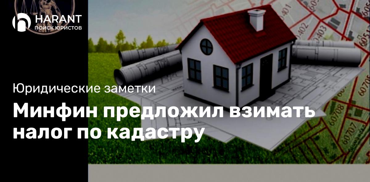 Минфин предложил взимать налог по кадастру