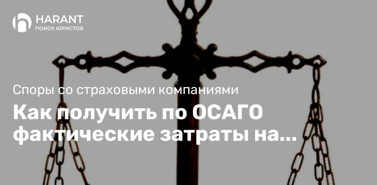 Как получить по ОСАГО фактические затраты на ремонт/рыночную стоимость ремонта?