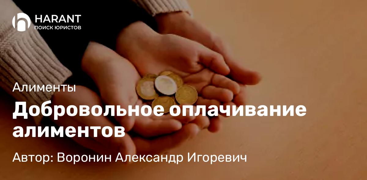 Юрист Воронин Александр Игоревич объясняет: Добровольное оплачивание алиментов