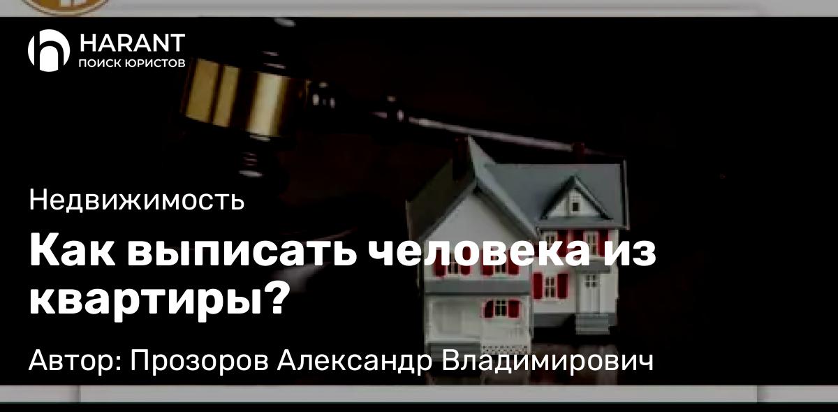 Юрист Прозоров Александр Владимирович объясняет: Как выписать человека из квартиры?