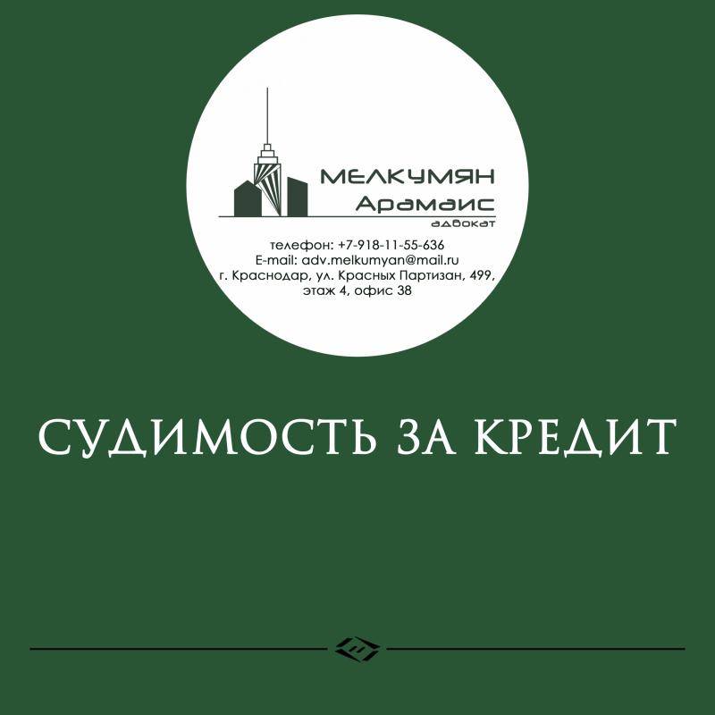 Адвокат Мелкумян Арамаис Эдуардович объясняет: Судимость за кредит.