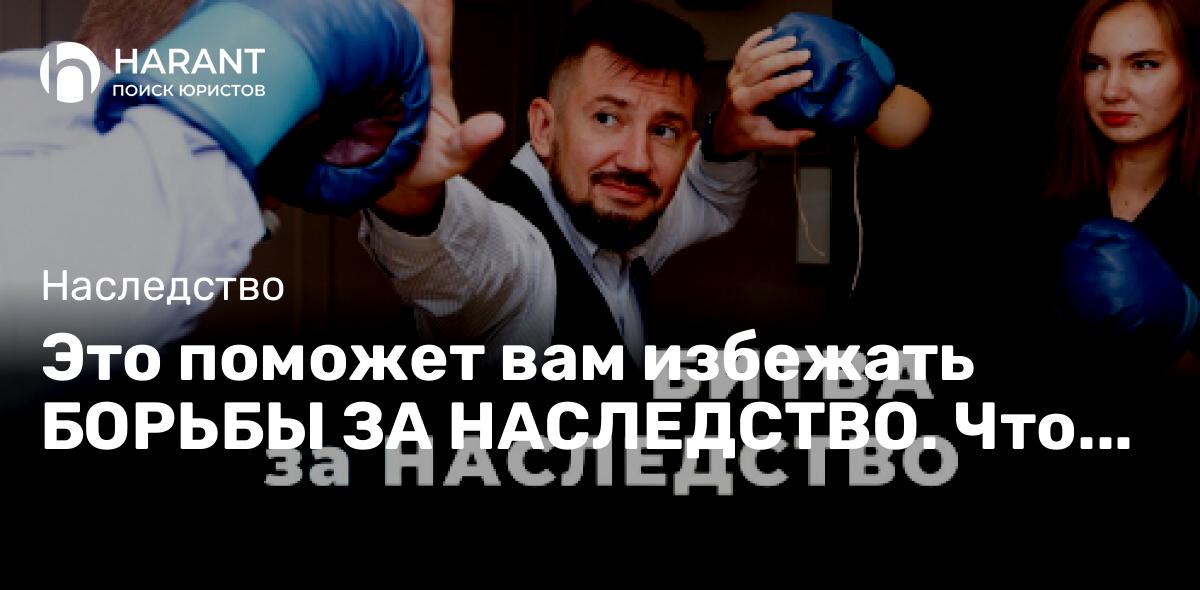 Это поможет вам избежать БОРЬБЫ ЗА НАСЛЕДСТВО. Что нужно сделать?