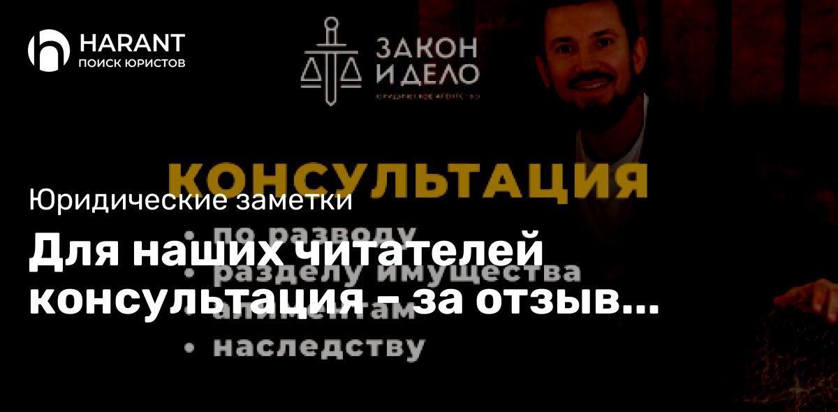 Для наших читателей консультация – за отзыв юристу!!!