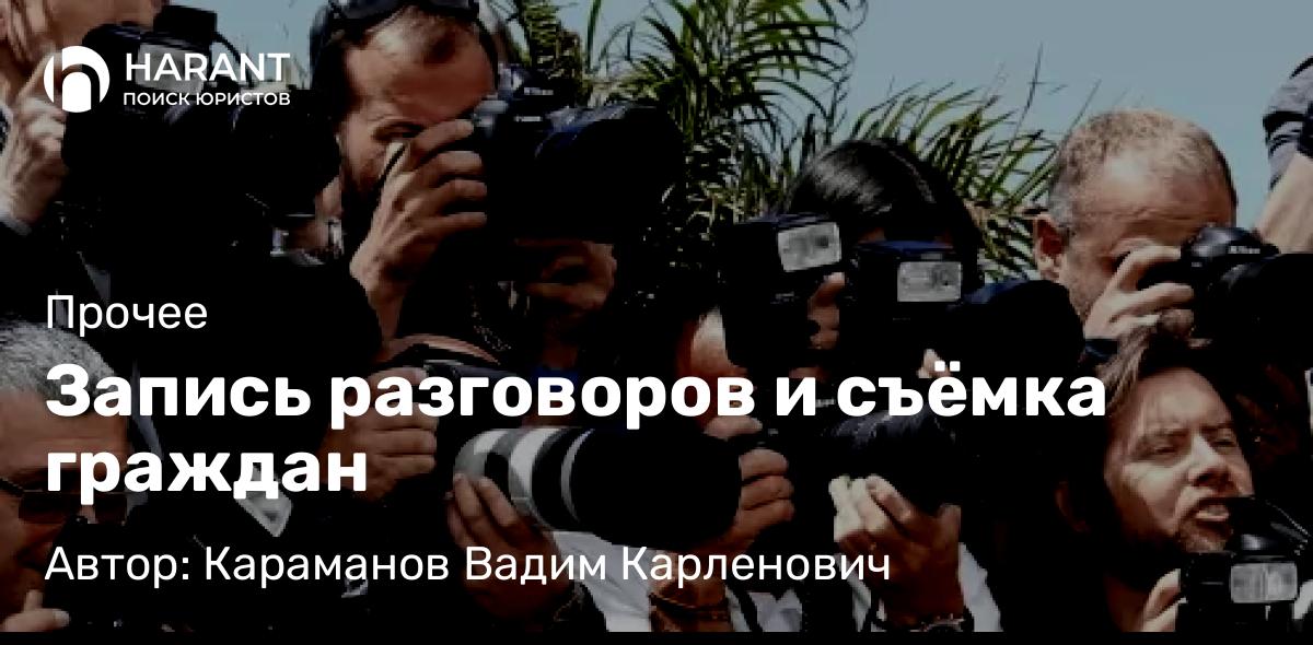 Юрист Караманов Вадим Карленович объясняет: Запись разговоров и съёмка граждан