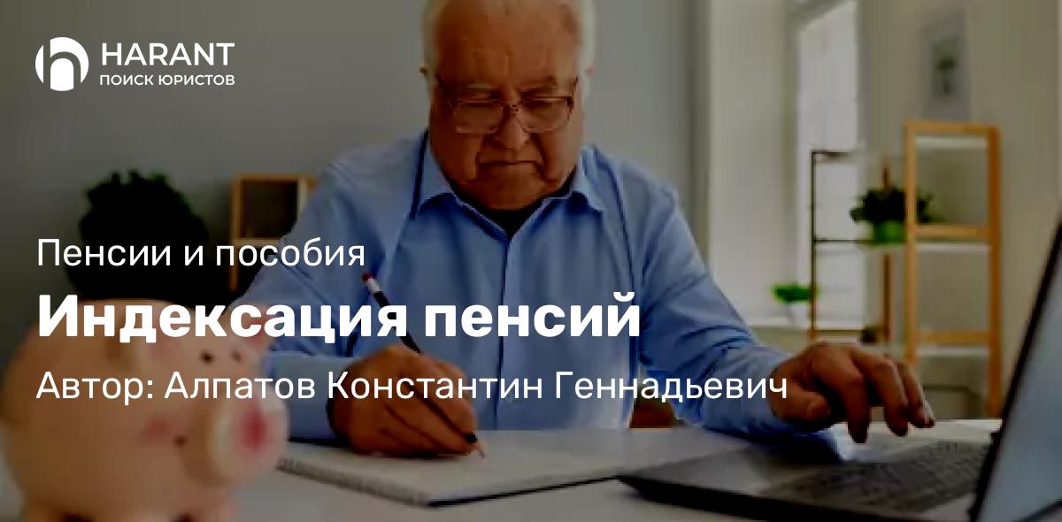 Юрист Алпатов Константин Геннадьевич объясняет: Индексация пенсий