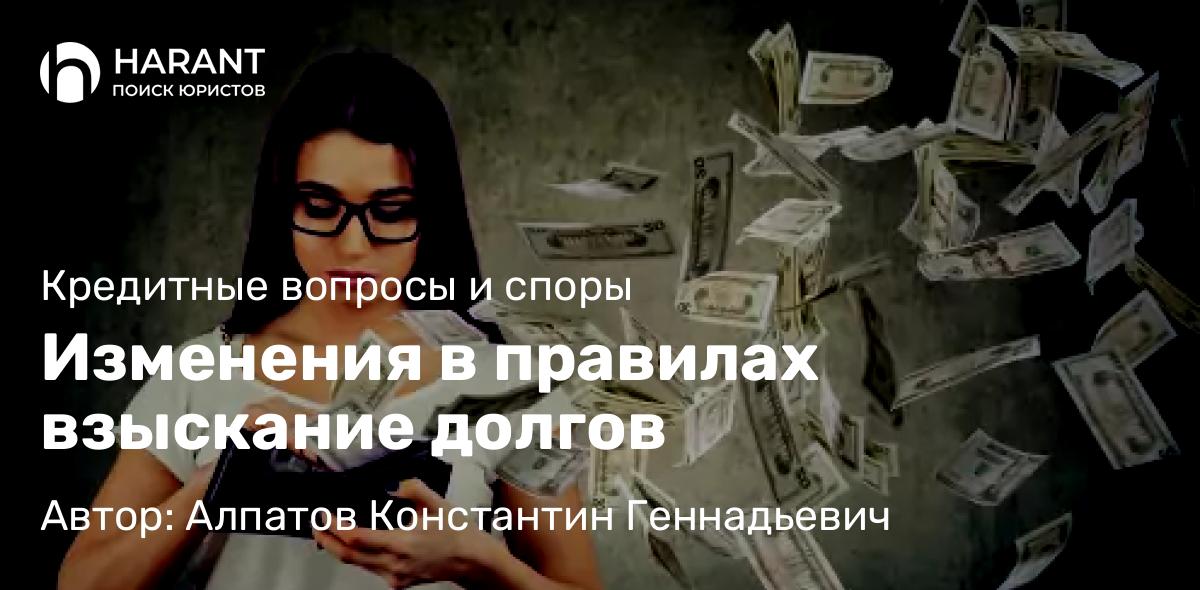 Юрист Алпатов Константин Геннадьевич объясняет: Изменения в правилах взыскание долгов