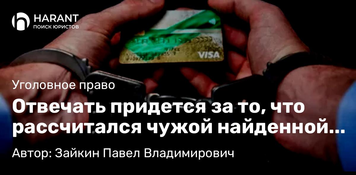 Адвокат Зайкин Павел Владимирович объясняет: Отвечать придется за то, что рассчитался чужой найденной банковской картой