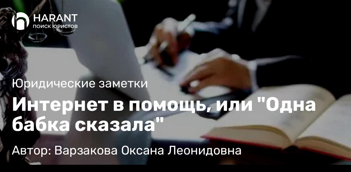 Юрист Варзакова Оксана Леонидовна объясняет: Интернет в помощь, или “Одна бабка сказала”