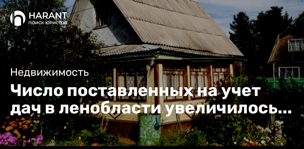 Число поставленных на учет дач в ленобласти увеличилось на 11 %