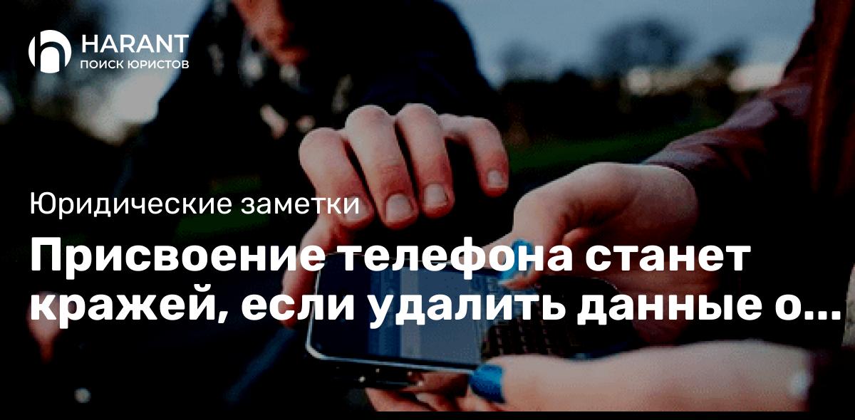 Присвоение телефона станет кражей, если удалить данные о владельце