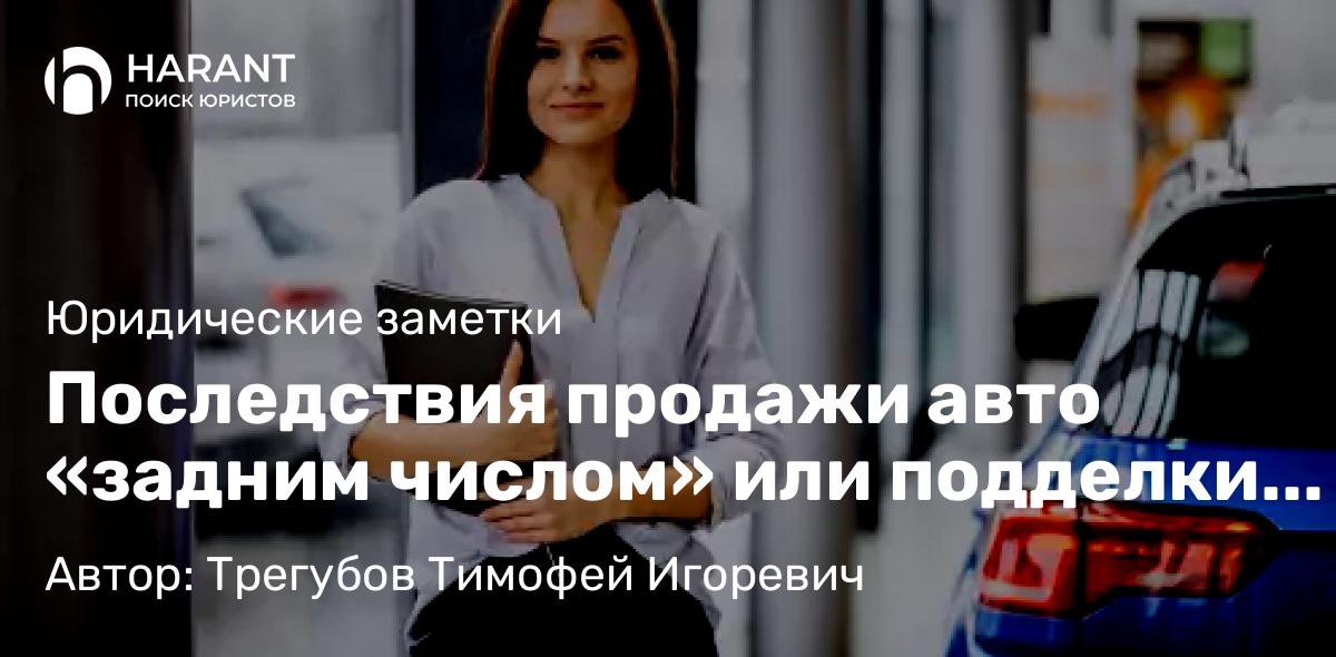 Юрист Трегубов Тимофей Игоревич объясняет: Последствия продажи авто «задним числом» или подделки подписи