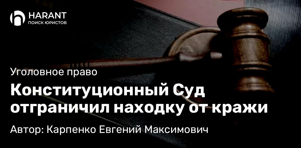 Адвокат Карпенко Евгений Максимович объясняет: Конституционный Суд отграничил находку от кражи