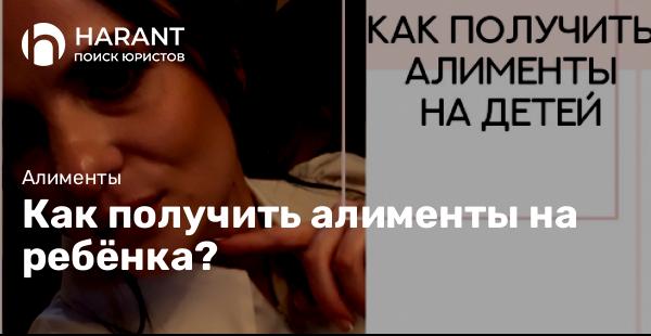 Как получить алименты на ребёнка?