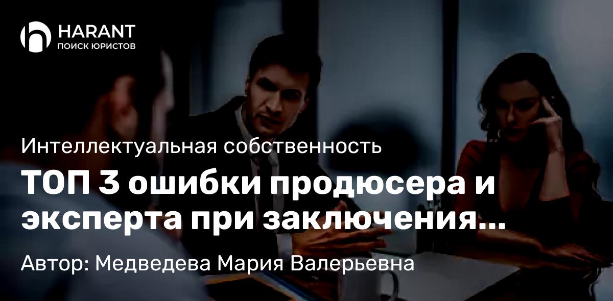Юрист Медведева Мария Валерьевна объясняет: ТОП 3 ошибки продюсера и эксперта при заключения партнерского договора