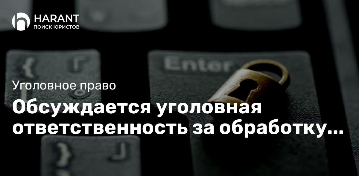 Обсуждается уголовная ответственность за обработку персональных данных