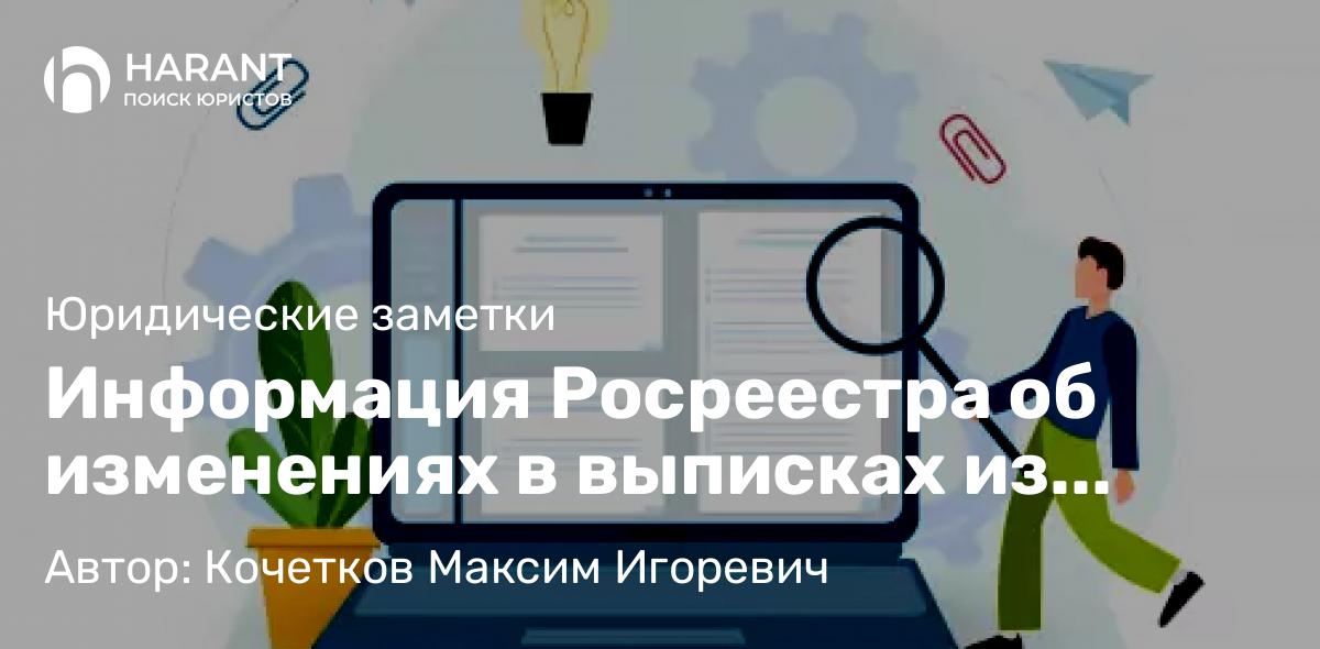 Юрист Кочетков Максим Игоревич объясняет: Информация Росреестра об изменениях в выписках из ЕГРН