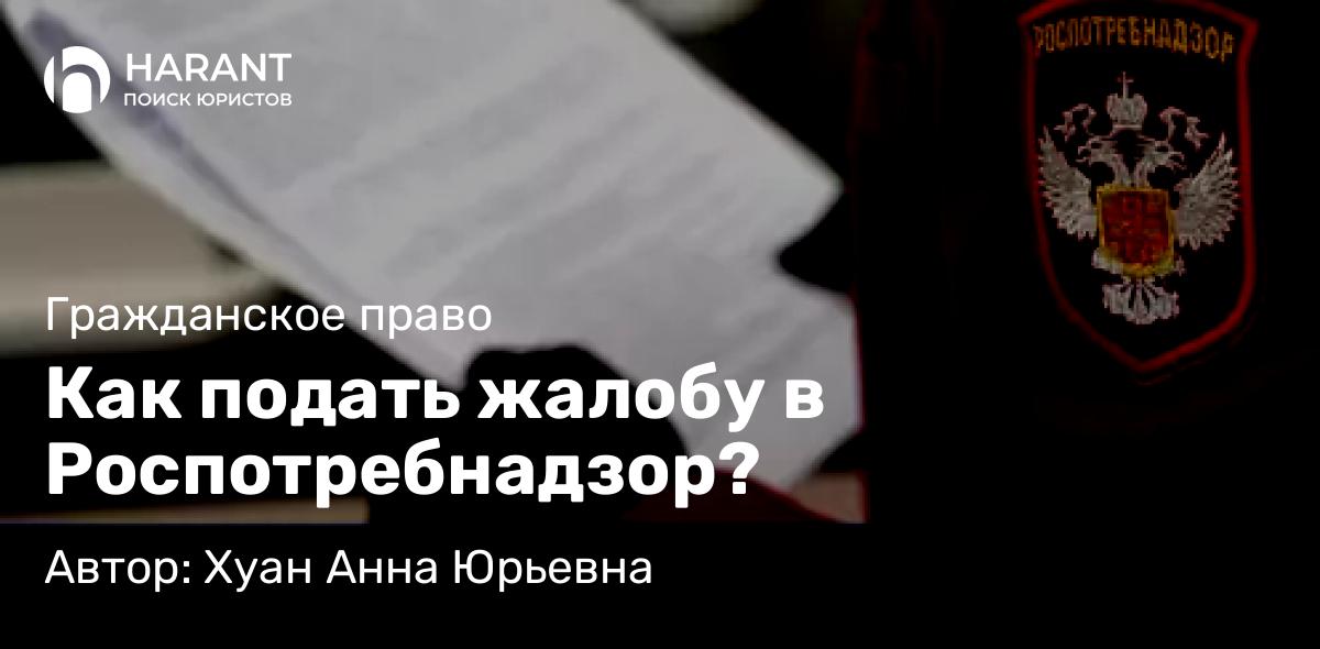 Юрист Хуан Анна Юрьевна объясняет: Как подать жалобу в Роспотребнадзор?