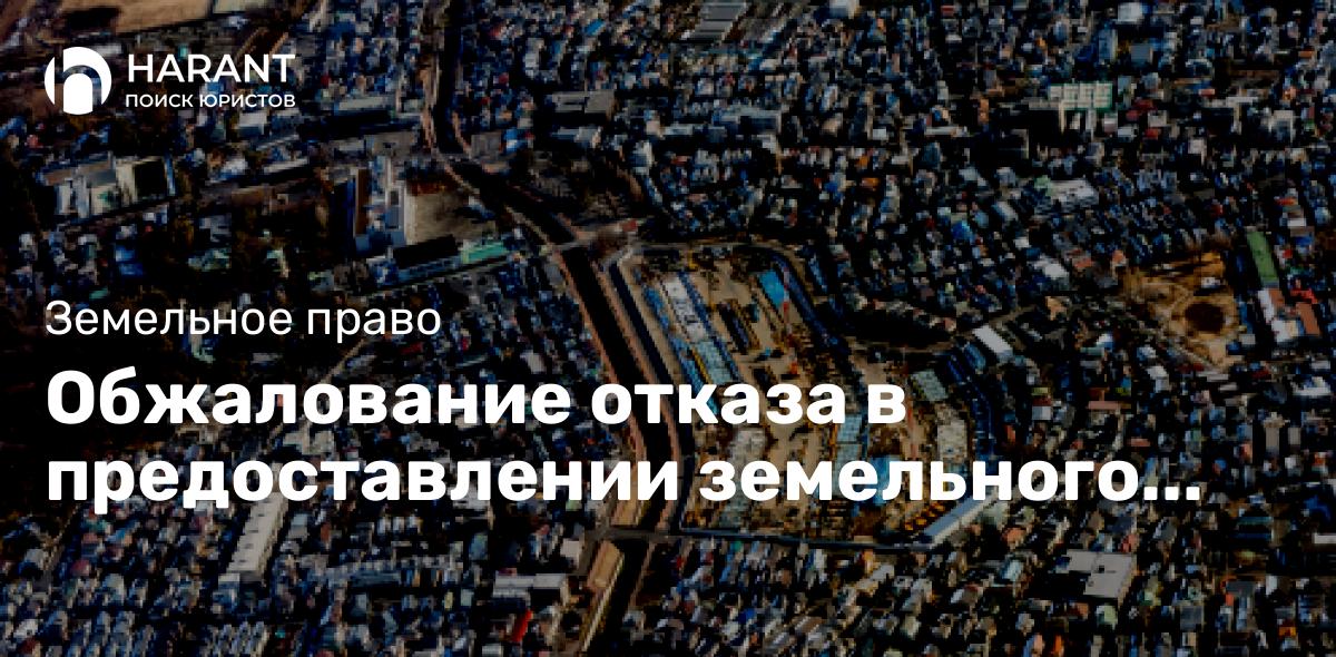 Обжалование отказа в предоставлении земельного участка в аренду для завершения строительства