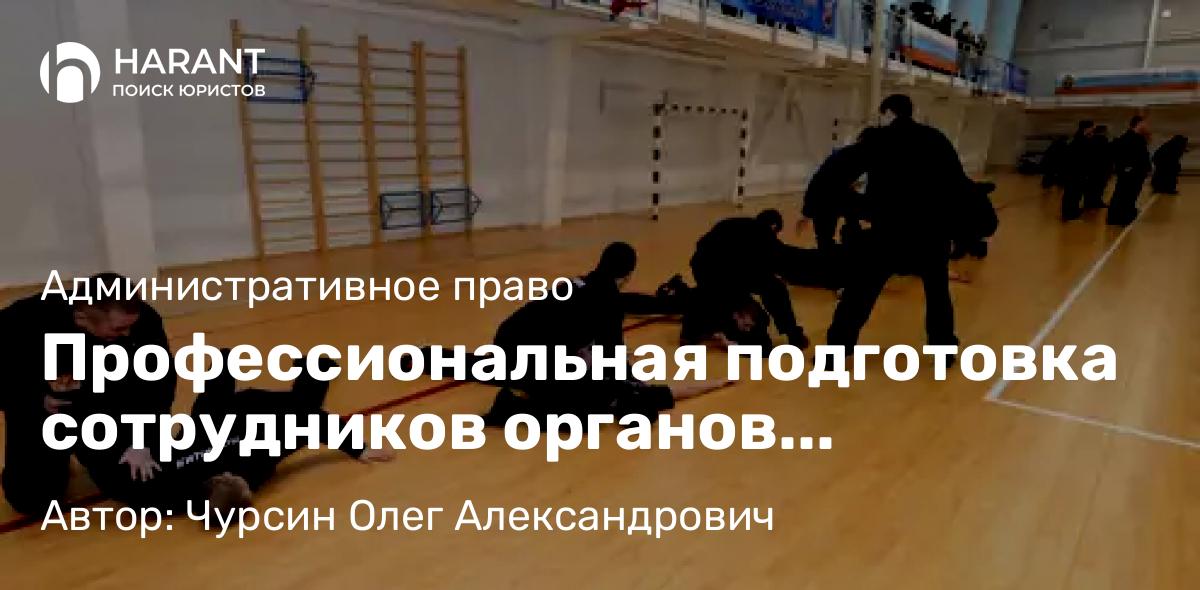 Юрист Чурсин Олег Александрович объясняет: Профессиональная подготовка сотрудников органов внутренних дел по месту службы: перспективы и тенденции