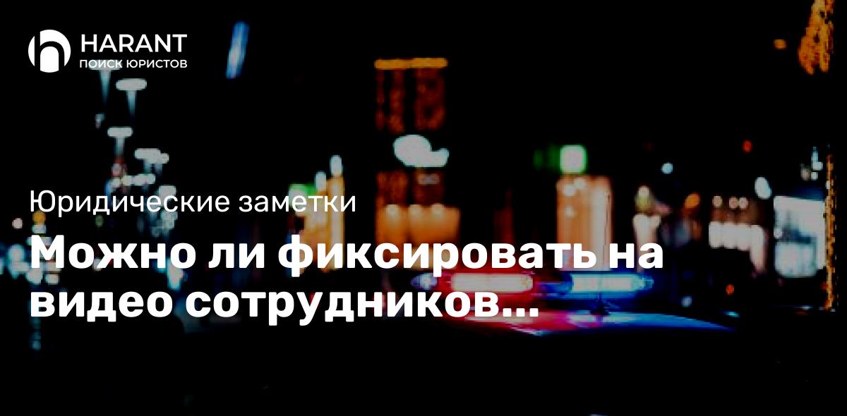 Можно ли фиксировать на видео сотрудников правоохранительных органов?