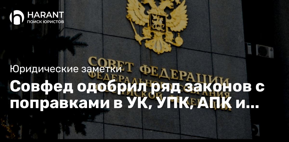 Совфед одобрил ряд законов с поправками в УК, УПК, АПК и ГПК РФ