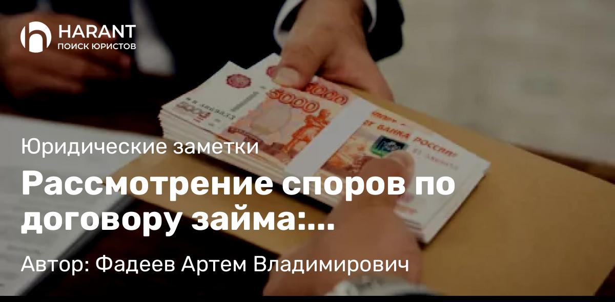 Юрист Фадеев Артем Владимирович объясняет: Рассмотрение споров по договору займа: безденежность.