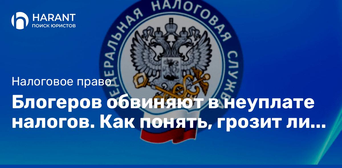 Блогеров обвиняют в неуплате налогов. Как понять, грозит ли что-то мне