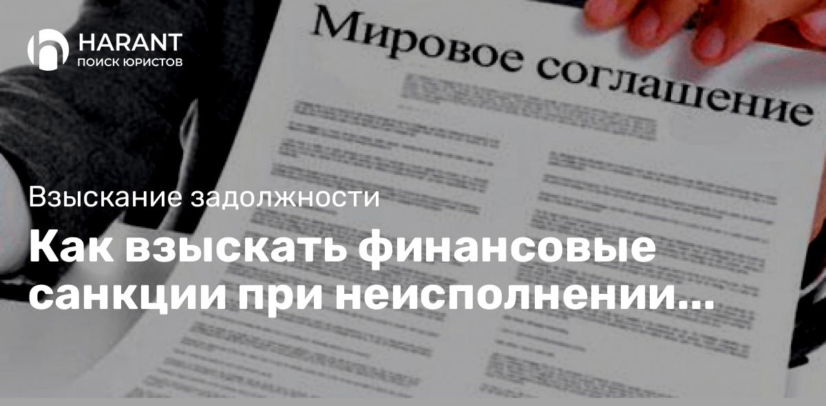 Как взыскать финансовые санкции при неисполнении условий мирового соглашения?