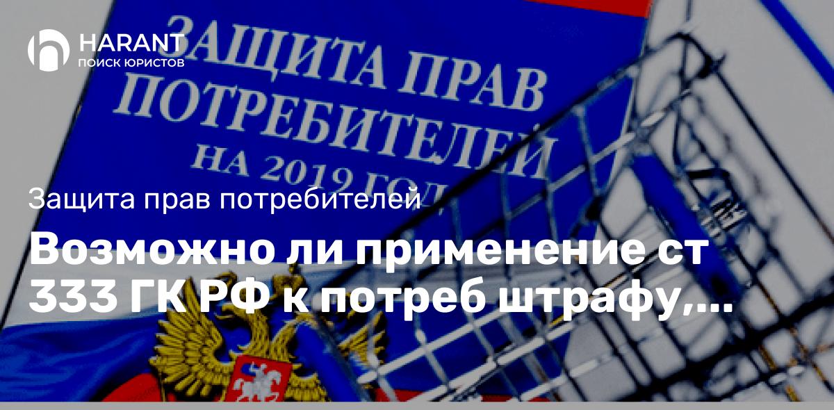 Возможно ли применение ст 333 ГК РФ к потреб штрафу, предусмотренному п 6 ст 13 Закона о защите прав потребителей?