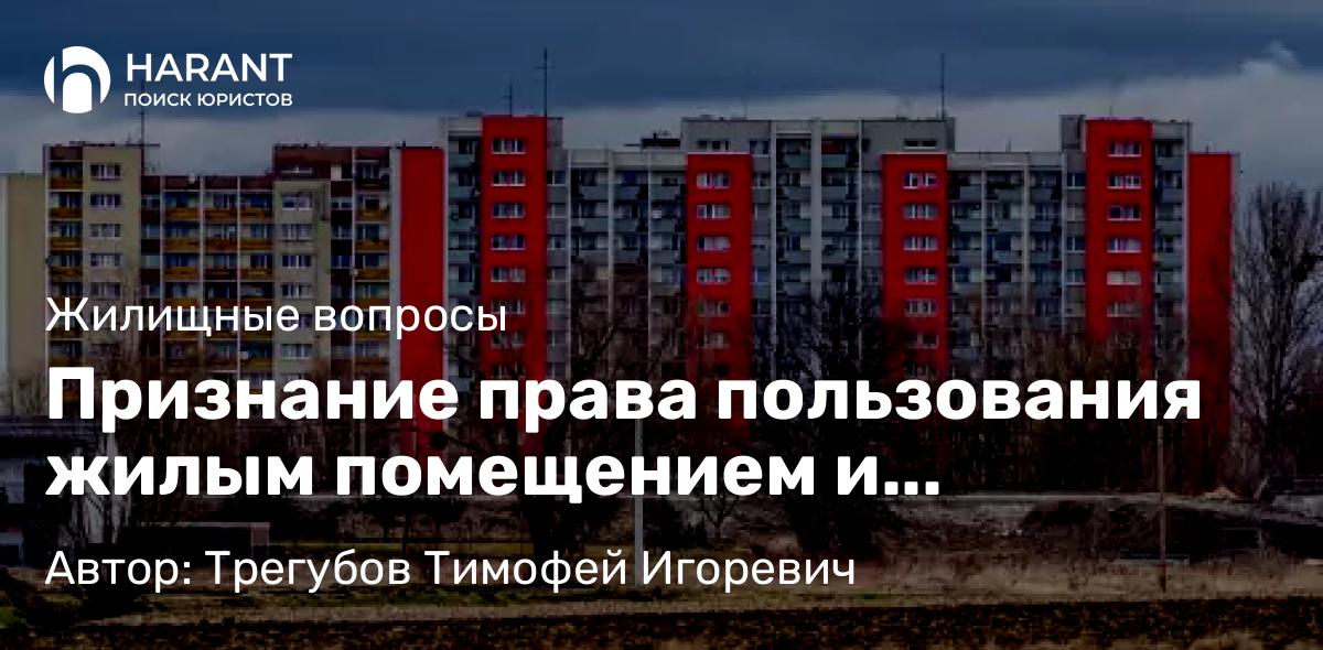 Юрист Трегубов Тимофей Игоревич объясняет: Признание права пользования жилым помещением и регистрация по адресу