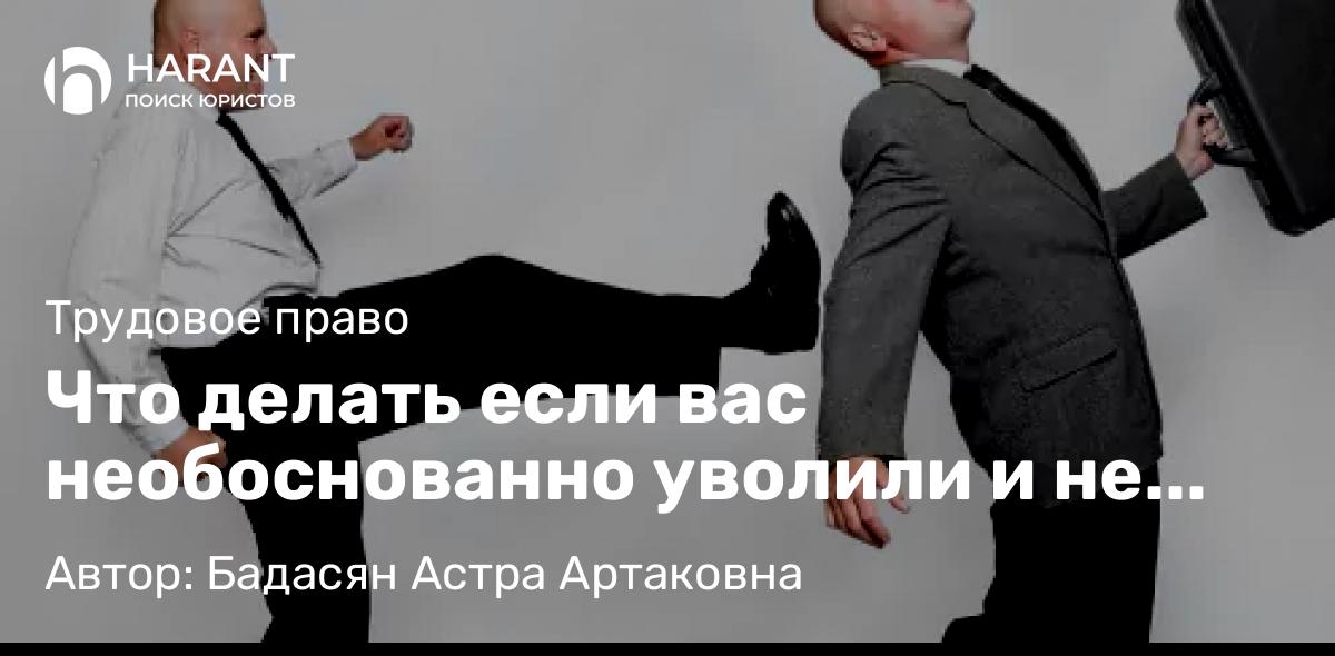 Юрист Бадасян Астра Артаковна объясняет: Что делать если вас необоснованно уволили и не выплатили полную заработную плату?
