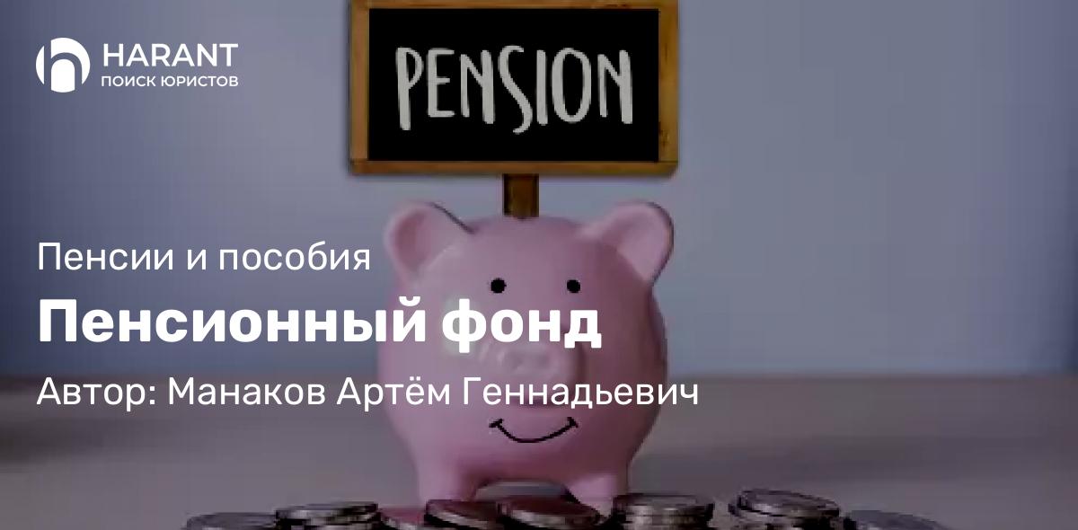 Юрист Манаков Артём Геннадьевич объясняет: Пенсионный фонд