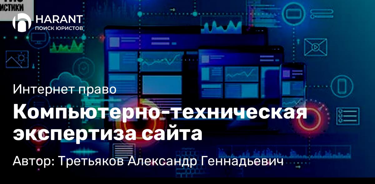 Юрист Третьяков Александр Геннадьевич объясняет: Компьютерно-техническая экспертиза сайта