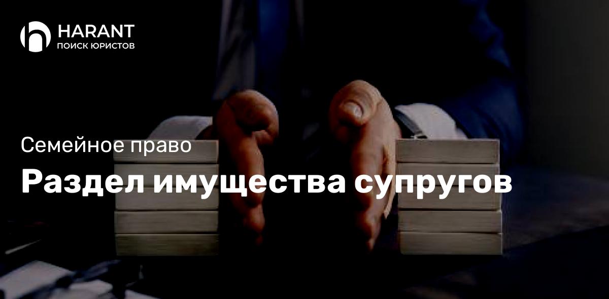 Раздел имущества супругов