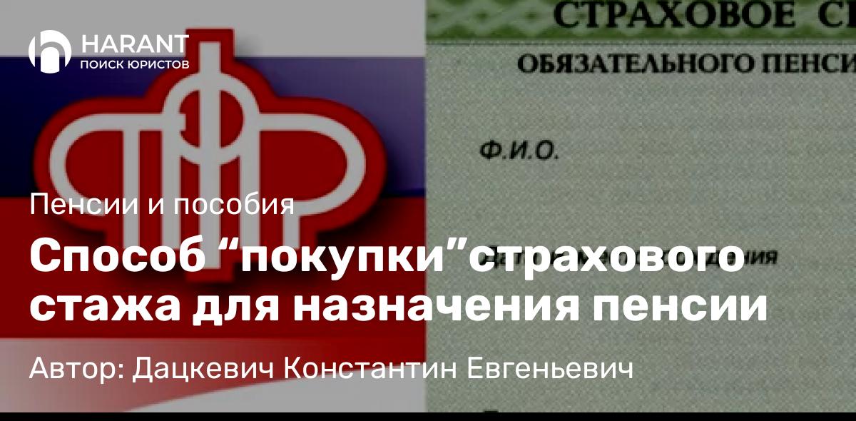 Юрист Дацкевич Константин Евгеньевич объясняет: Способ “покупки”страхового стажа для назначения пенсии