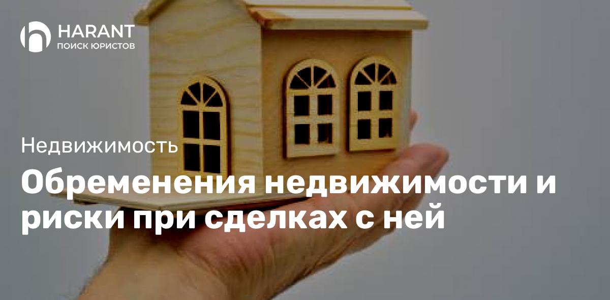 Обременения недвижимости и риски при сделках с ней