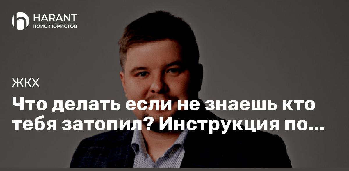 Что делать если не знаешь кто тебя затопил? Инструкция по нахождению соседа