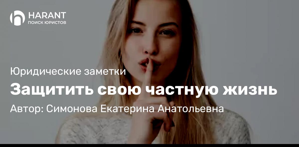 Юрист Симонова Екатерина Анатольевна объясняет: Защитить свою частную жизнь