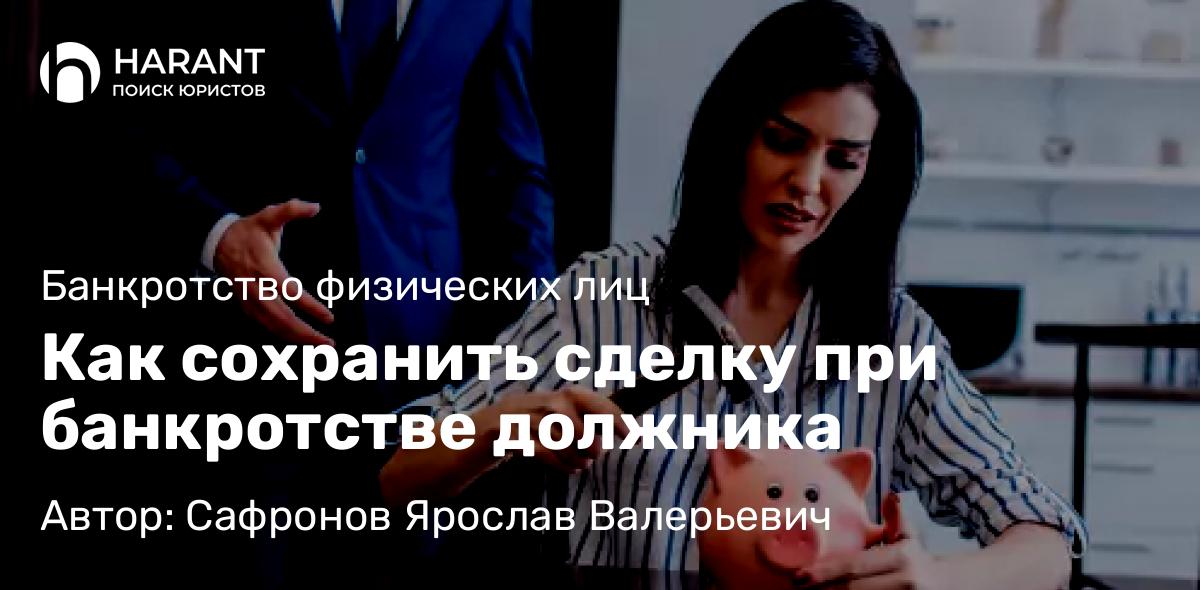 Юрист Сафронов Ярослав Валерьевич объясняет: Как сохранить сделку при банкротстве должника