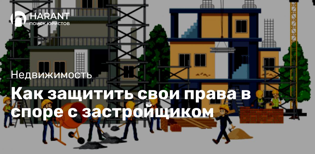 Как защитить свои права в споре с застройщиком