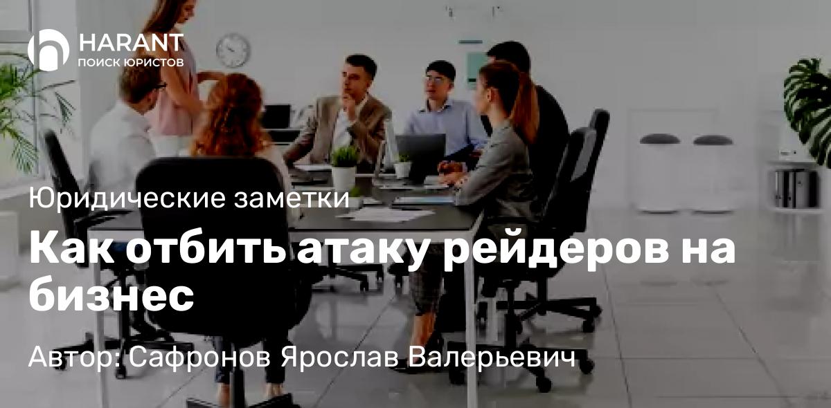Юрист Сафронов Ярослав Валерьевич объясняет: Как отбить атаку рейдеров на бизнес
