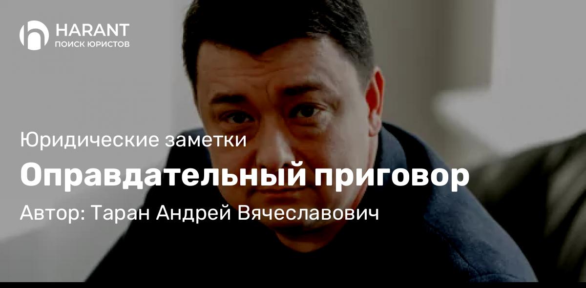 Адвокат Таран Андрей Вячеславович объясняет: Оправдательный приговор